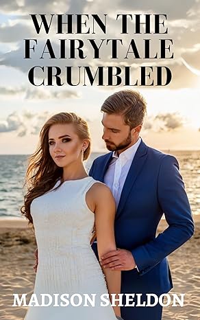 When the Fairytale Crumbled: A heartfelt, clean, emotional, contemporary romance story of love, secrets, and overcoming challenges with a satisfying HEA