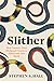 Slither: How Nature's Most Maligned Creatures Illuminate Our World