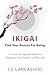 Ikigai: Find Your Reason for Being: Uncover the Japanese Secret to Happiness and Purpose in Your Life