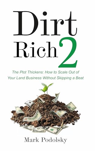 Dirt Rich 2: The Plot Thickens: How to Scale Out of Your Land Business Without Skipping a Beat (Kindle Edition)