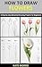 HOW TO DRAW FLOWERS: A Step...