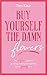 Buy Yourself the Damn Flowers