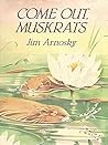 Come Out, Muskrats by Jim Arnosky