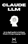 Claude LLM: A Comprehensive Guide to Claude AI - Large Language Model by Anthropic