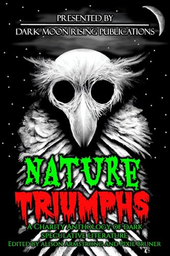 Nature Triumphs: A Charity Anthology of Dark Speculative Literature (Kindle Edition)
