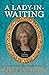 A Lady-in-Waiting - The Complete Journals of Court and Private Life in the Time of Queen Charlotte
