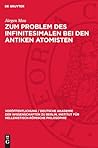 Zum Problem des Infinitesimalen bei den antiken Atomisten (Veröffentlichung / Deutsche Akademie der Wissenschaften zu Berlin. Institut für Hellenistisch-Römische Philosophie, 4) (German Edition)