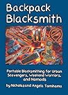 Backpack Blacksmith: Portable Blacksmithing for Urban Scavengers, Weekend Warriors, and Nomads