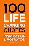 100 LIFE CHANGING QUOTES : Inspiration & Motivation (Quotes Collection for Reference / Gifts)