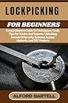 LOCKPICKING FOR BEGINNERS: Comprehensive Guide To Techniques, Tools, Tips For Novice And Experts, Unlocking Secrets Of Security Systems, Bypass Methods, And DIY Projects LOCKPICKING FOR BEGINNERS: Comprehensive Guide To Techniques, Tools, Tips For Novice And Experts, Unlocking Secrets Of Security Systems, Bypass Methods, And DIY Projects