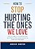 How to stop hurting the one...