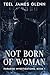 Not Born of Woman by Teel James Glenn