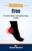 Walking Free: A Practical Guide to Overcoming Plantar Fasciitis