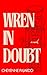 Wren In Doubt by Cheyenne Pajardo Wren In Doubt by Cheyenne Pajardo