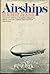 Airships: A Popular History of Dirigibles, Zeppelins, Blimps, and Other Lighter-Than-Air Craft