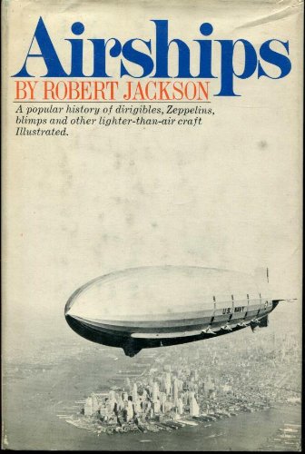 Airships: A Popular History of Dirigibles, Zeppelins, Blimps, and Other Lighter-Than-Air Craft