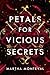 Petals for Vicious Secrets by Martha Monteval