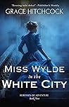 Miss Wylde in The White City (Heiresses of Adventure, #2)