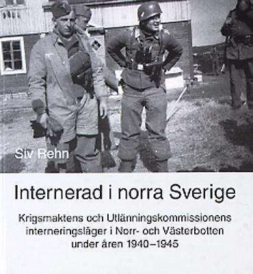 Internerad i norra Sverige: Krigsmaktens och Utlänningskommissionens interneringsläger i Norr- och Västerbotten under åren 1940-1945