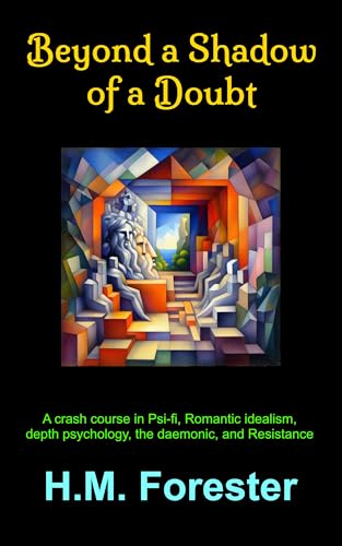 Beyond a Shadow of a Doubt: A crash course in Psi-fi, Romantic idealism, depth psychology, the daemonic, and Resistance (Kindle Edition)