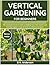 Vertical Gardening for Beginners: The Essential Practical Guide to Building Your Own Garden and Growing Organic Crops at Home in a Much Less Space.