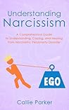 Understanding Narcissism: A Comprehensive Guide to Understanding, Coping, and Healing from Narcissistic Personality Disorder (Is It Narcissism, Borderline, or Bipolar?)