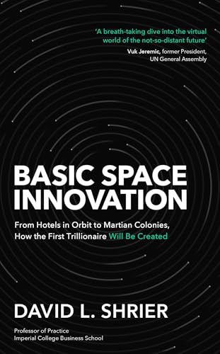 Basic Space Innovation: From Hotels in Orbit to Martian Colonies, How the First Trillionaire Will Be Created (Kindle Edition)
