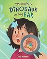 There's a Dinosaur in My Ear by Nat Gibson There's a Dinosaur in My Ear by Nat Gibson
