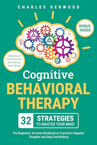 Cognitive Behavioral Therapy - 32 Strategies to Master Your Mind: The Beginners' At-Home Workbook to Transform Negative Thoughts and Stop Overthinking. ... Your Emotions and Achieve Inner Peace (Kindle Edition)