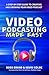 Video Podcasting Made Easy: A Step-By-Step Guide to Creating and Growing Your Video Podcast