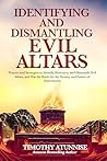 Identifying & Dismantling Evil Altars: Prayers and Strategies to Identify, Renounce, and Dismantle Evil Altars, and Win the Battle for the Destiny and Future of Generations