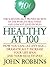 Healthy at 100: How You Can - At Any Age - Dramatically Increase Your Life Span and Your Health Span