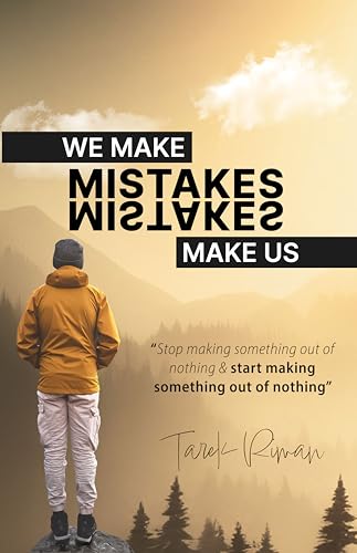 We make mistakes, Mistakes make us.: Stop making something out of nothing and start making something out of nothing. (Kindle Edition)