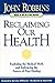 Reclaiming Our Health: Exploding the Medical Myth and Embracing the Source of True Healing