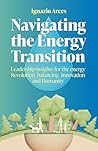 Navigating the Energy Transition by Ignazio Arces