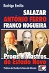 Salazar, António Ferro, Franco Nogueira: Proas e Mastros do Estado Novo