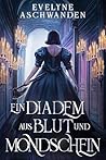 Ein Diadem aus Blut und Mondschein by Evelyne Aschwanden