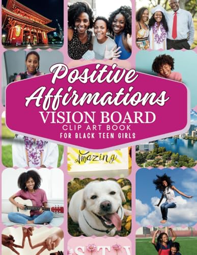 Positive Affirmations Vision Board Clip Art Book for Black Teen Girls: Over 225+ Empowering Images, Quotes, Phrases & Words to Help Young Women ... for a Bright Future. (Empower Toolkit Series)