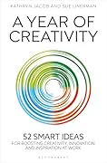 A Year of Creativity: 52 smart ideas for boosting creativity, innovation and inspiration at work