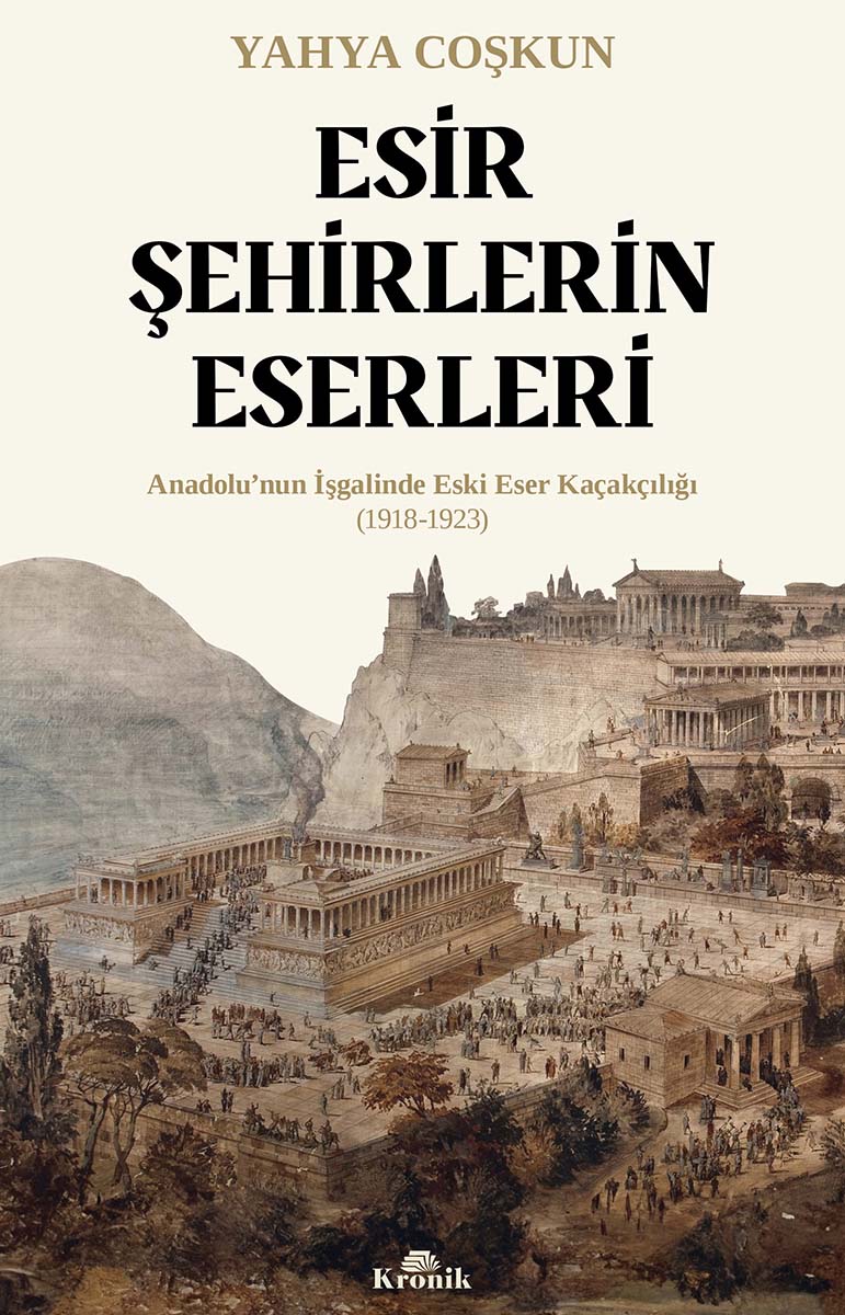 Esir Şehirlerin Eserleri: Anadolu’nun İşgalinde Eski Eser Kaçakçılığı / 1918-1923 (Paperback)
