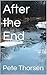 After the End by Pete Thorsen After the End by Pete Thorsen