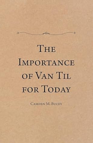 The Importance of Van Til for Today