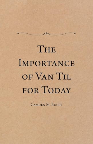 The Importance of Van Til for Today (Kindle Edition)