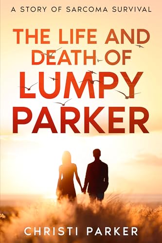 The Life and Death of Lumpy Parker: A Story of Sarcoma Survival (Kindle Edition)