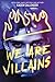 We Are Villains: A Novel