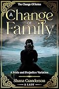 A Change Of Family: A Pride & Prejudice Variation (The Change Of Series)