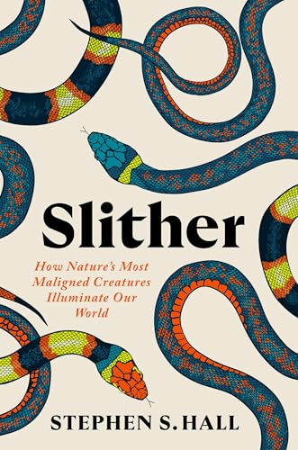 Slither: How Nature’s Most Maligned Creatures Illuminate Our World (Hardcover)