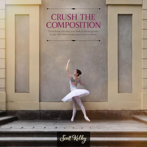 Crush the Composition: Transform the Way You Look at Photography to Get the Best Images You've Ever Taken (Kindle Edition)