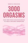 3000 Orgasms: How I Went from a Sexless Marriage to a Multi-Orgasmic Wonderland 3000 Orgasms: How I Went from a Sexless Marriage to a Multi-Orgasmic Wonderland
