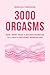 3000 Orgasms: How I Went from a Sexless Marriage to a Multi-Orgasmic Wonderland